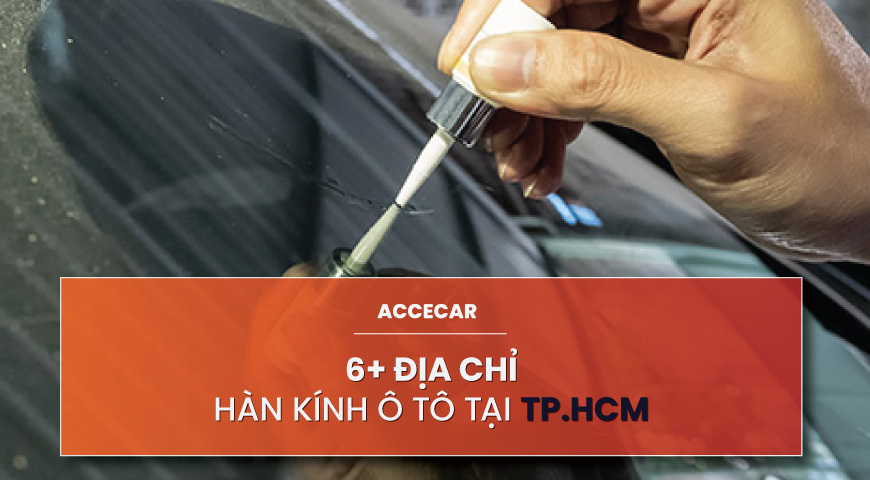 Bỏ túi 6+ địa chỉ hàn kính ô tô HCM giá tốt, uy tín nhất hiện nay 7 han kinh o to hcm